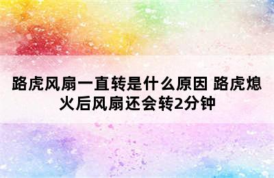 路虎风扇一直转是什么原因 路虎熄火后风扇还会转2分钟